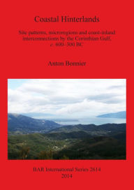 Title: Coastal Hinterlands: Site patterns,microregions and coast-inland interconnections by the Corinthian Gulf, c. 600-300 BC, Author: Anton Bonnier