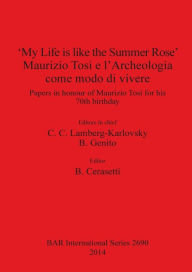 Title: 'My Life is like the Summer Rose', Maurizio Tosi e l'Archeologia come modo di vivere: Papers in honour of Maurizio Tosi for his 70th birthday, Author: C. C. Lamberg-Karlovsky