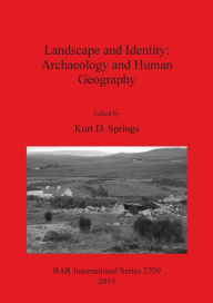 Title: Landscape and Identity: Archaeology and Human Geography, Author: Kurt D. Springs