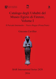 Title: Catalogo degli Ushabti del Museo Egizio di Firenze, Volume I: II Periodo Intermedio - Nuovo Regno (Prima Parte), Author: Bagheria