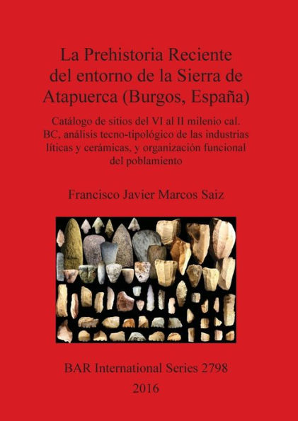 La Prehistoria Reciente del entorno de la Sierra de Atapuerca (Burgos, España): Catálogo de sitios del VI al II milenio cal. BC, análisis tecno-tipológico de las industrias líticas y cerámicas, y organización funcional del poblamiento