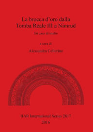 Title: La brocca d'oro dalla Tomba Reale III a Nimrud: Un caso di studio, Author: Alessandra Cellerino