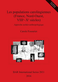 Title: Les populations carolingiennes (France, Nord-Ouest, VIIIe-Xe siècles): Approche archéo-anthropologique, Author: Carole Fossurier