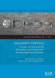 Title: Inscribed Vervels: A corpus and discussion of late medieval and Renaissance hawking rings found in Britain, Author: Michael J Lewis