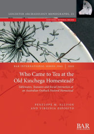 Title: Who Came to Tea at the Old Kinchega Homestead?: Tablewares, Teawares and Social Interaction at an Australian Outback Pastoral Homestead, Author: Penelope M. Allison