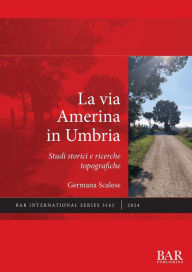 Title: La via Amerina in Umbria: Studi storici e ricerche topografiche, Author: Germana Scalese