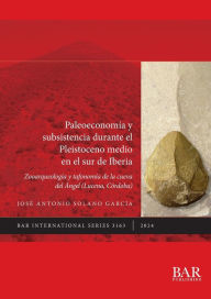 Title: Paleoeconomï¿½a y subsistencia durante el Pleistoceno medio en el sur de Iberia: Zooarqueologï¿½a y tafonomï¿½a de la Cueva del ï¿½ngel (Lucena, Cï¿½rdoba), Author: Josï Antonio Solano Garcia