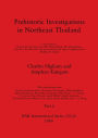 Prehistoric Investigations in Northeast Thailand, Part ii: Excavations at Ban Na Di, Non Kao Noi, Ban Muang Phruk, ...