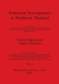 Title: Prehistoric Investigations in Northeast Thailand, Part iii: Excavations at Ban Na Di, Non Kao Noi, Ban Muang Phruk, ..., Author: Charles Higham