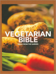 Vegetarian Bible: Fresh From the Garden