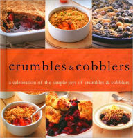 Crumbles and Cobblers: A Celebration of the Simple Joys of Crumbles and Cobblers