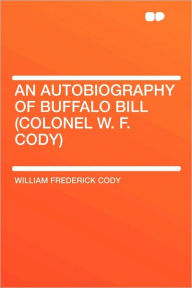 An Autobiography Of Buffalo Bill (Colonel W. F. Cody)