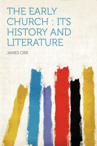 The Early Church: Its History and Literature
