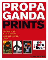 Propaganda Prints: A History of Art in the Service of Social and Political Change