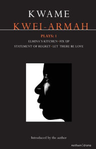 Title: Kwei-Armah Plays: 1: Elmina's Kitchen; Fix Up; Statement of Regret; Let There Be Love, Author: Kwame Kwei-Armah