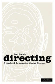 Title: Directing - A Handbook for Emerging Theatre Directors, Author: Rob Swain
