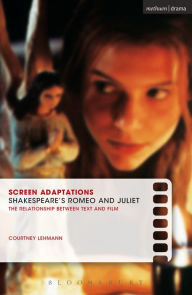 Title: Screen Adaptations: Romeo and Juliet: A close study of the relationship between text and film, Author: Courtney Lehmann