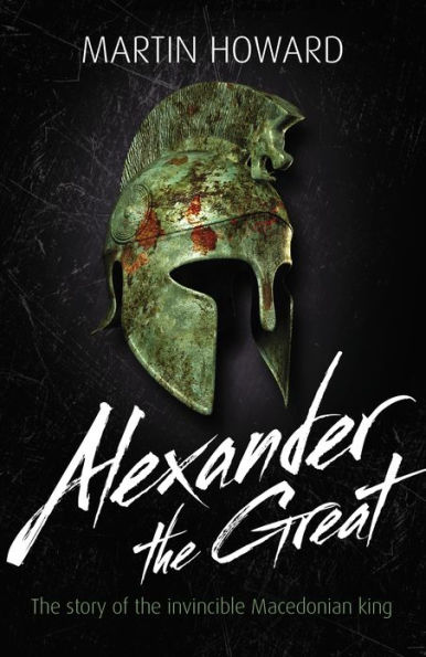 Alexander the Great: The Story of the Invincible Macedonian King