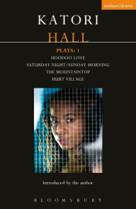 Katori Hall Plays One: Hoodoo Love; Saturday Night/Sunday Morning; The Mountaintop; Hurt Village