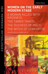 Title: Women on the Early Modern Stage: A Woman Killed with Kindness, The Tamer Tamed, The Duchess of Malfi, The Witch of Edmonton, Author: Emma Smith