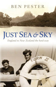 Title: Just Sea and Sky: England to New Zealand the Hard Way, Author: Ben Pester