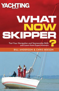 Title: What Now Skipper?: Test Your Navigation and Seamanship Skills and Learn from Expert Answers, Author: Bill Anderson