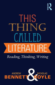 Title: This Thing Called Literature: Reading, Thinking, Writing / Edition 1, Author: Andrew Bennett