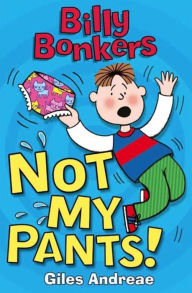 Title: Billy Bonkers: Not My Pants!, Author: Giles Andreae