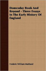 Title: Domesday Book And Beyond - Three Essays In The Early History Of England, Author: Frederic William Maitland