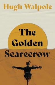 Title: The Golden Scarecrow, Author: Hugh Walpole