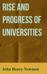 Title: Rise and Progress of Universities, Author: John Henry Newman