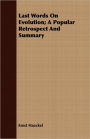 Last Words On Evolution; A Popular Retrospect And Summary