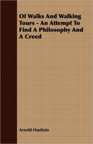 Title: Of Walks And Walking Tours - An Attempt To Find A Philosophy And A Creed, Author: Arnold Haultain