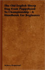 The Old English Sheep Dog From Puppyhood To Championship - A Handbook For Beginners