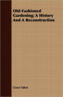 Old-Fashioned Gardening; A History And A Reconstruction
