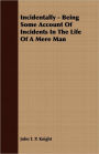 Incidentally - Being Some Account Of Incidents In The Life Of A Mere Man