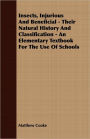 Insects, Injurious and Beneficial - Their Natural History and Classification - an Elementary Textbook for the Use of Schools
