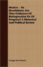 Mexico - Its Revolutions: Are They Evidences of Retrogression or of Progress? a Historical and Political Review