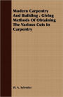 Modern Carpentry and Building: Giving Methods of Obtaining the Various Cuts in Carpentry