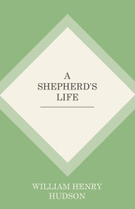 Title: A Shepherd's Life, Author: William Henry Hudson