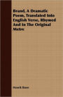 Brand, A Dramatic Poem, Translated Into English Verse, Rhymed And In The Original Metre