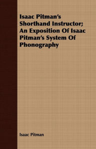Title: Isaac Pitman's Shorthand Instructor; An Exposition Of Isaac Pitman's System Of Phonography, Author: Isaac Pitman