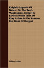 Knightly Legends of Wales: Or, the Boy's Mabinogion, Being the Earliest Welsh Tales of King Arthur in the Famous Red Book of Hergest
