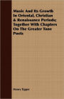Music and Its Growth in Oriental, Christian & Renaissance Periods; Together with Chapters on the Greater Tone Poets