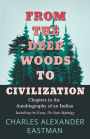 From The Deep Woods To Civilization; Chapters In The Autobiography Of An Indian