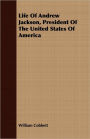 Life Of Andrew Jackson, President Of The United States Of America