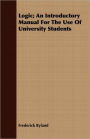 Logic; An Introductory Manual for the Use of University Students