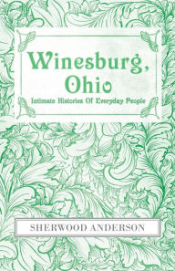 Title: Winesburg, Ohio: Intimate Histories of Everyday People, Author: Sherwood Anderson