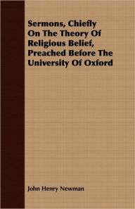 Title: Sermons, Chiefly on the Theory of Religious Belief, Preached Before the University of Oxford, Author: John Henry Newman