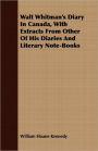 Walt Whitman's Diary in Canada, with Extracts from Other of His Diaries and Literary Note-Books
